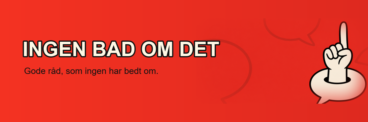 Ingen bad om det – Gode råd, som ingen har bedt om.